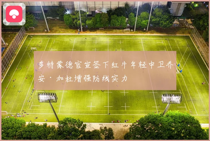 多特蒙德官宣签下红牛年轻中卫乔安·加杜增强防线实力