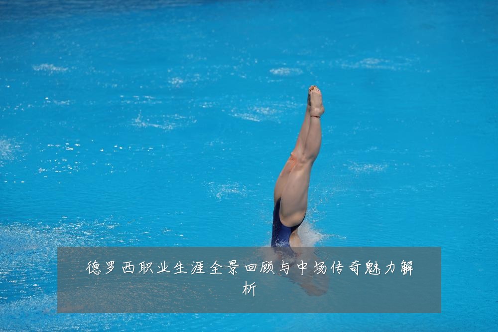 德罗西职业生涯全景回顾与中场传奇魅力解析