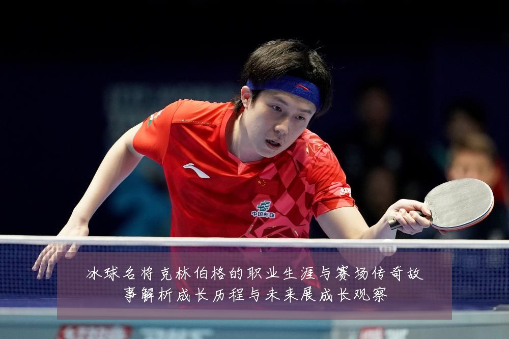 冰球名将克林伯格的职业生涯与赛场传奇故事解析成长历程与未来展成长观察