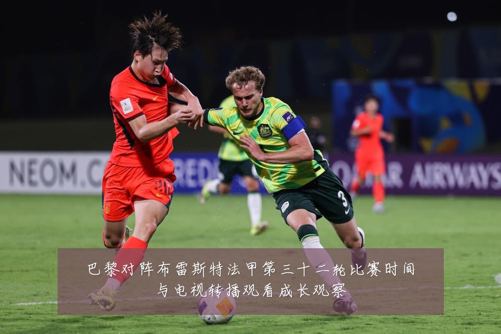 巴黎对阵布雷斯特法甲第三十二轮比赛时间与电视转播观看成长观察
